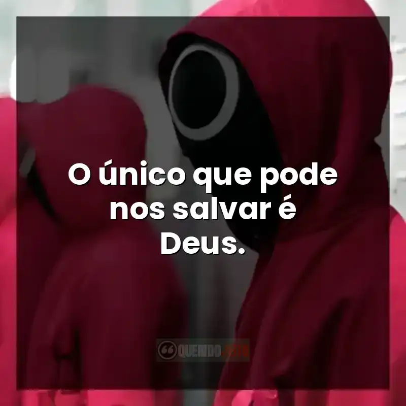 Frases da série Round 6: O único que pode nos salvar é Deus.