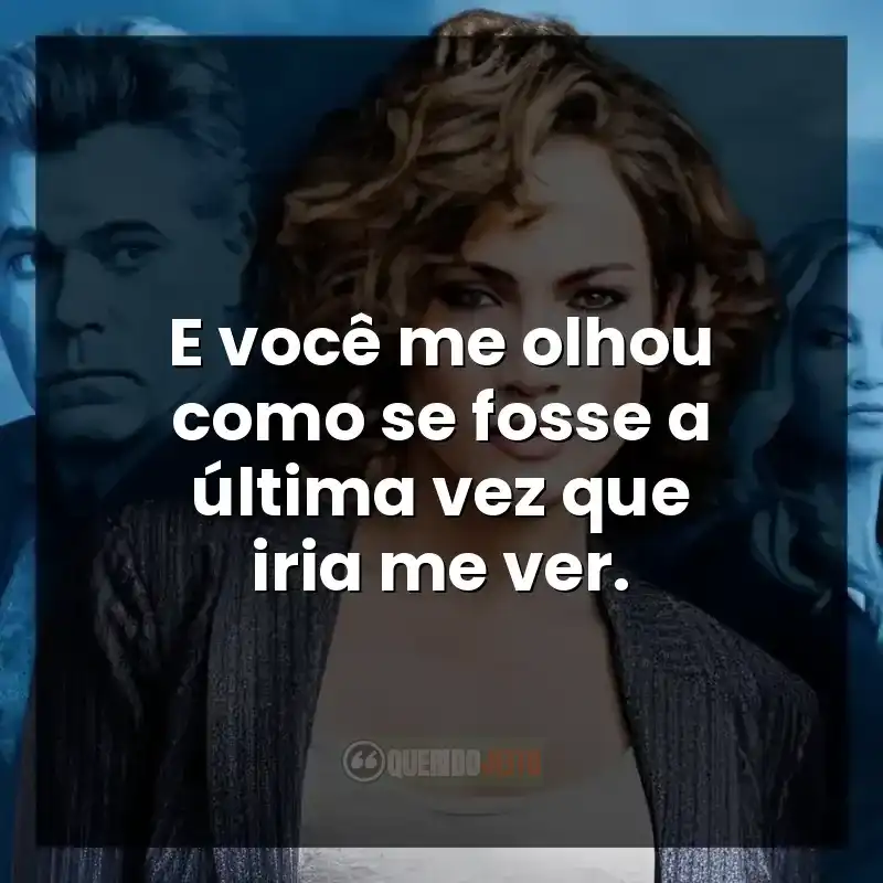 E você me olhou como se fosse a última vez que iria me ver.
