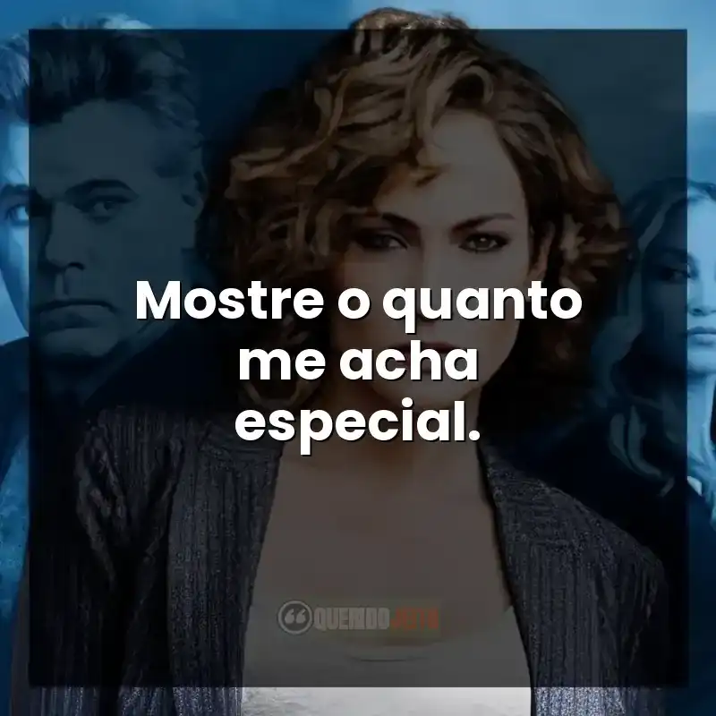 Mostre o quanto me acha especial.
