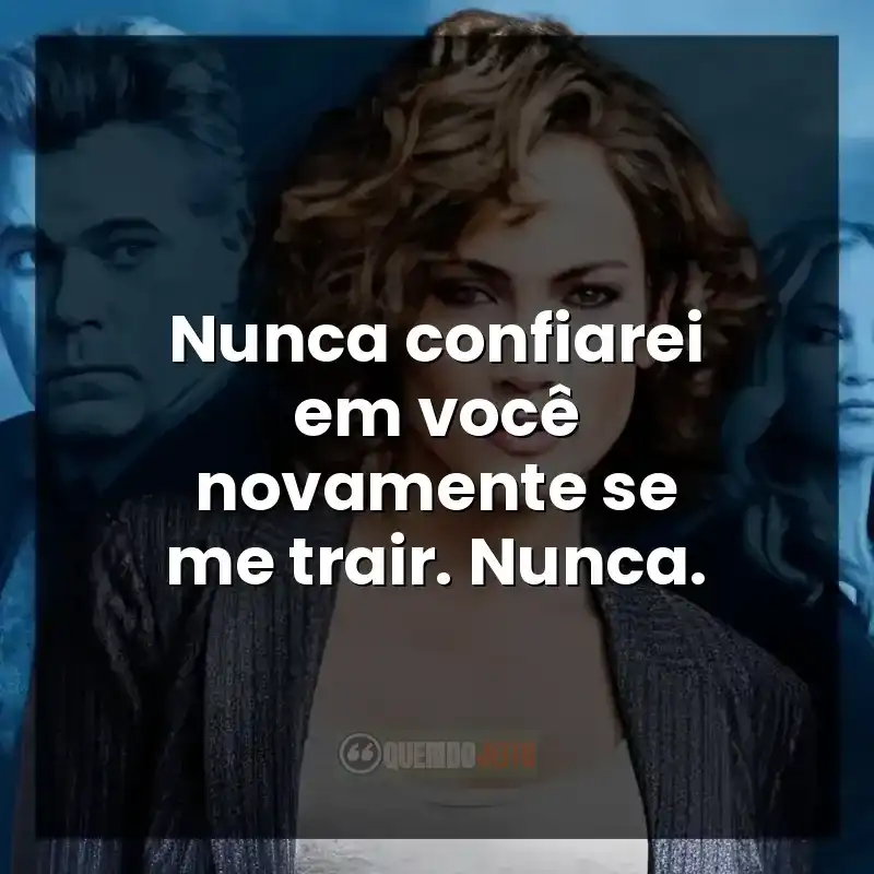 Nunca confiarei em você novamente se me trair. Nunca.