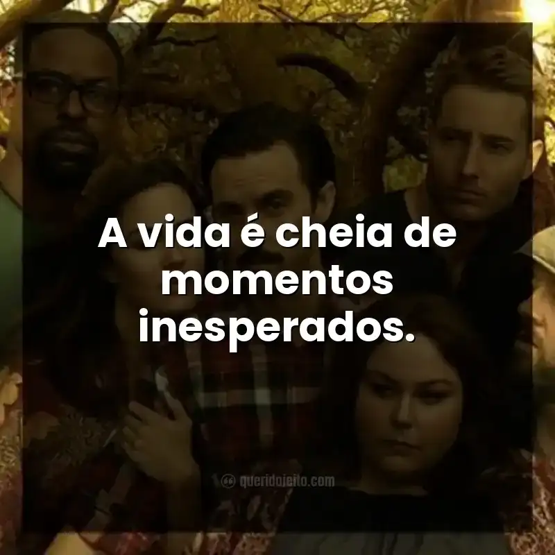 Frases da série This Is Us. A vida é cheia de momentos inesperados.