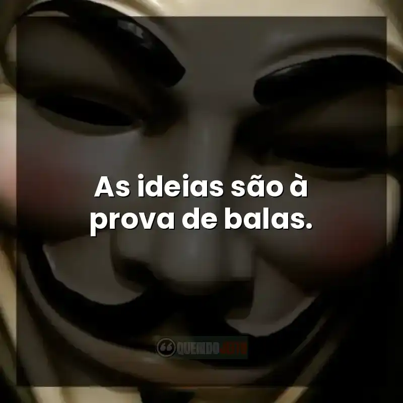 Frases do filme V de Vingança: As ideias são à prova de balas.