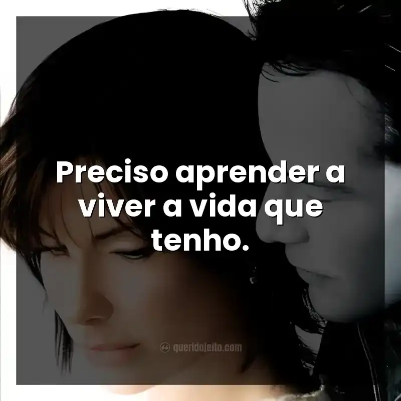 Preciso aprender a viver a vida que tenho.