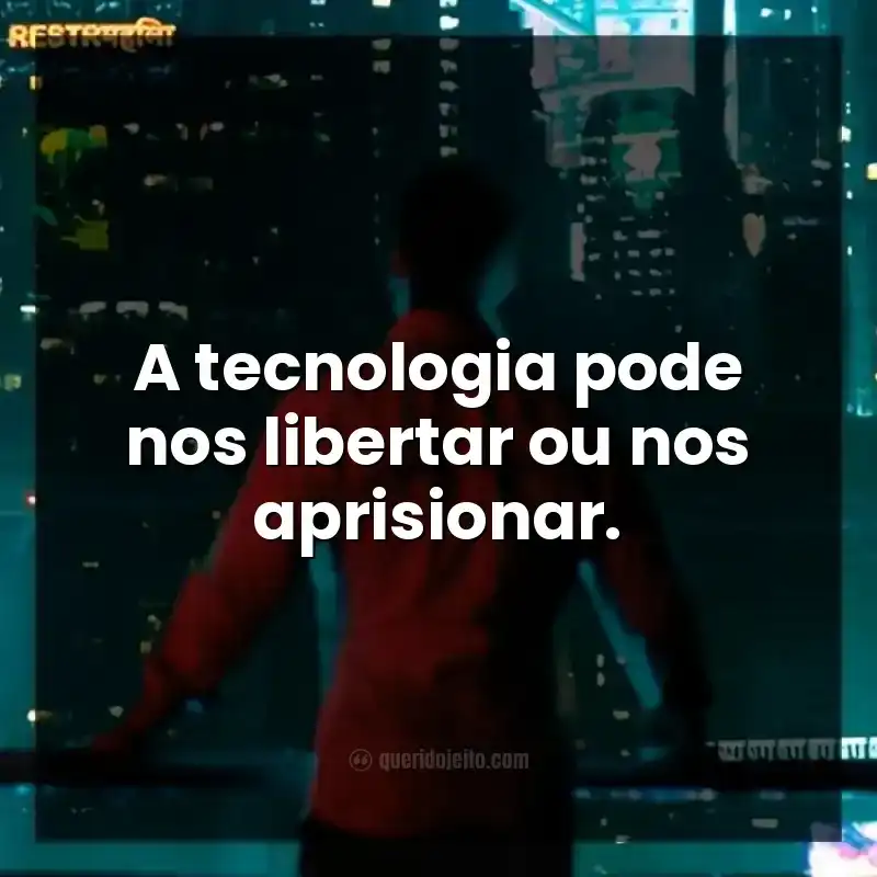 Frases da série Altered Carbon. A tecnologia pode nos libertar ou nos aprisionar.
