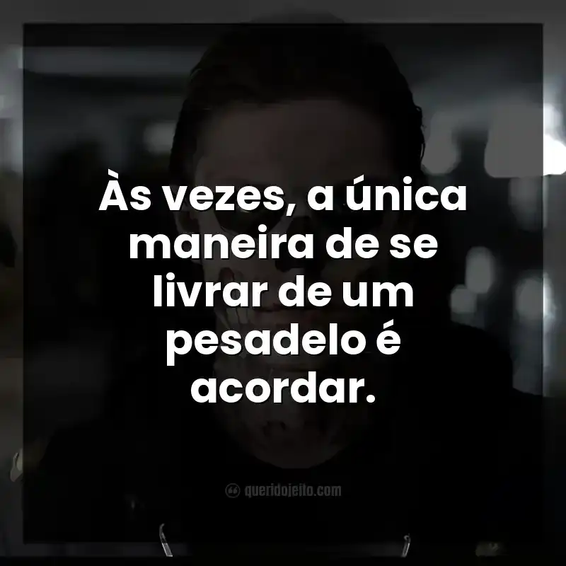 Frases da série American Horror Story. Às vezes, a única maneira de se livrar de um pesadelo é acordar.