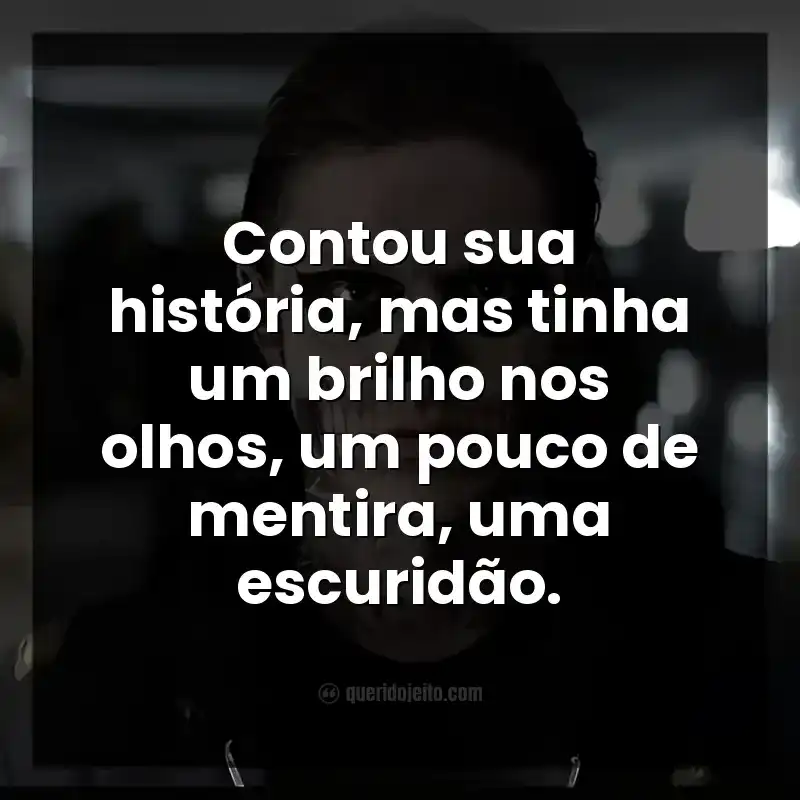 Frases da série American Horror Story. Contou sua história, mas tinha um brilho nos olhos, um pouco de mentira, uma escuridão.
