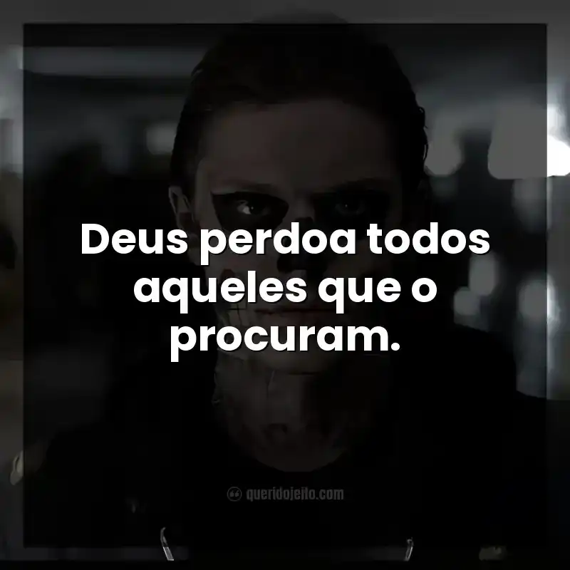 Frases da série American Horror Story. Deus perdoa todos aqueles que o procuram.