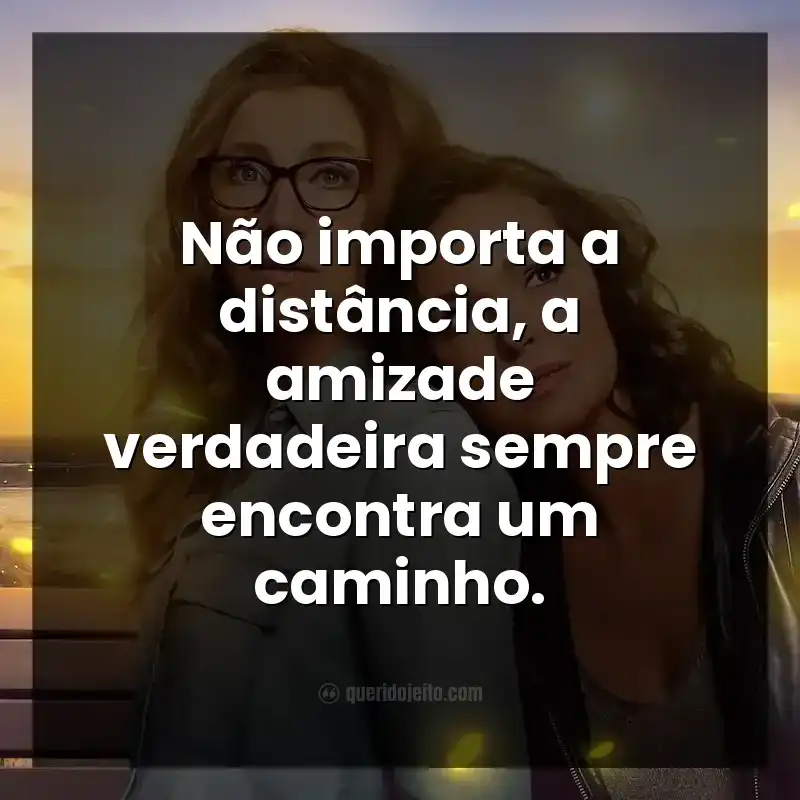 Não importa a distância, a amizade verdadeira sempre encontra um caminho.