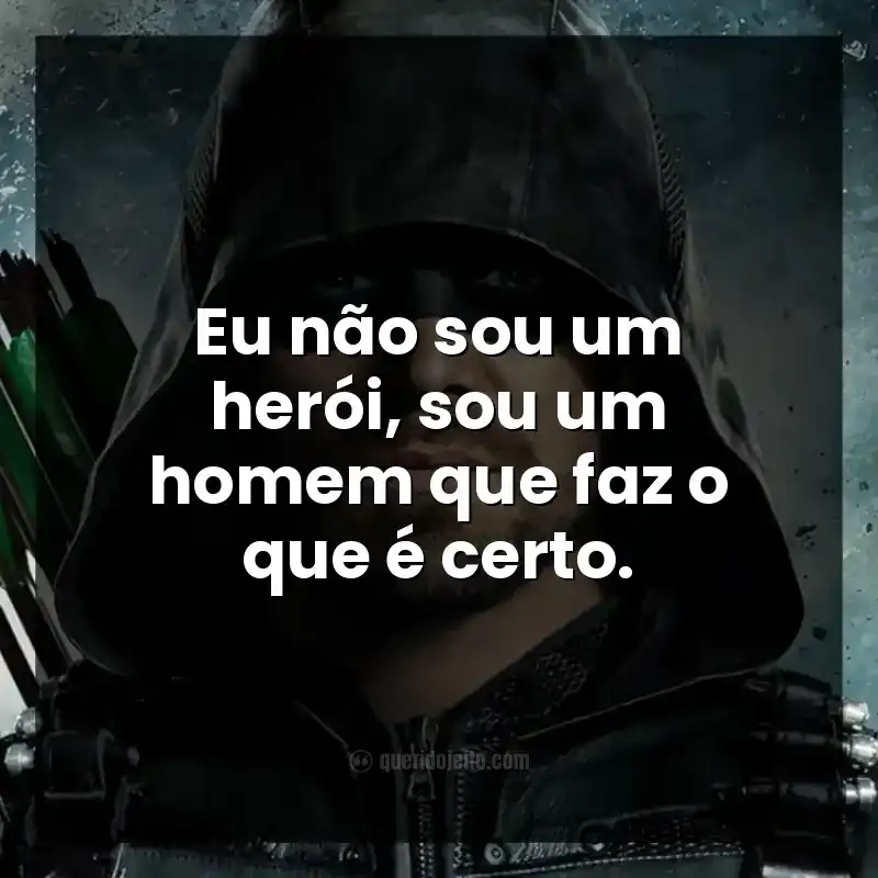Eu não sou um herói, sou um homem que faz o que é certo.