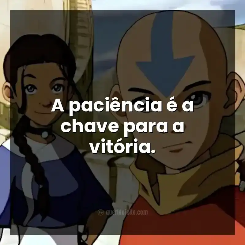 A paciência é a chave para a vitória.
