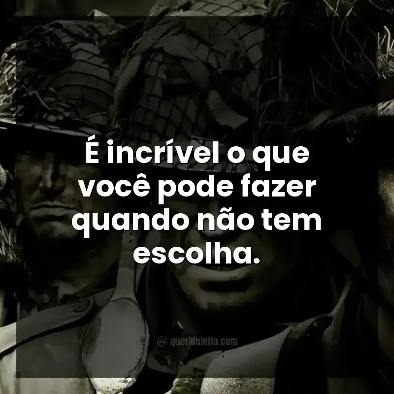 Frases da série Band of Brothers. É incrível o que você pode fazer quando não tem escolha.