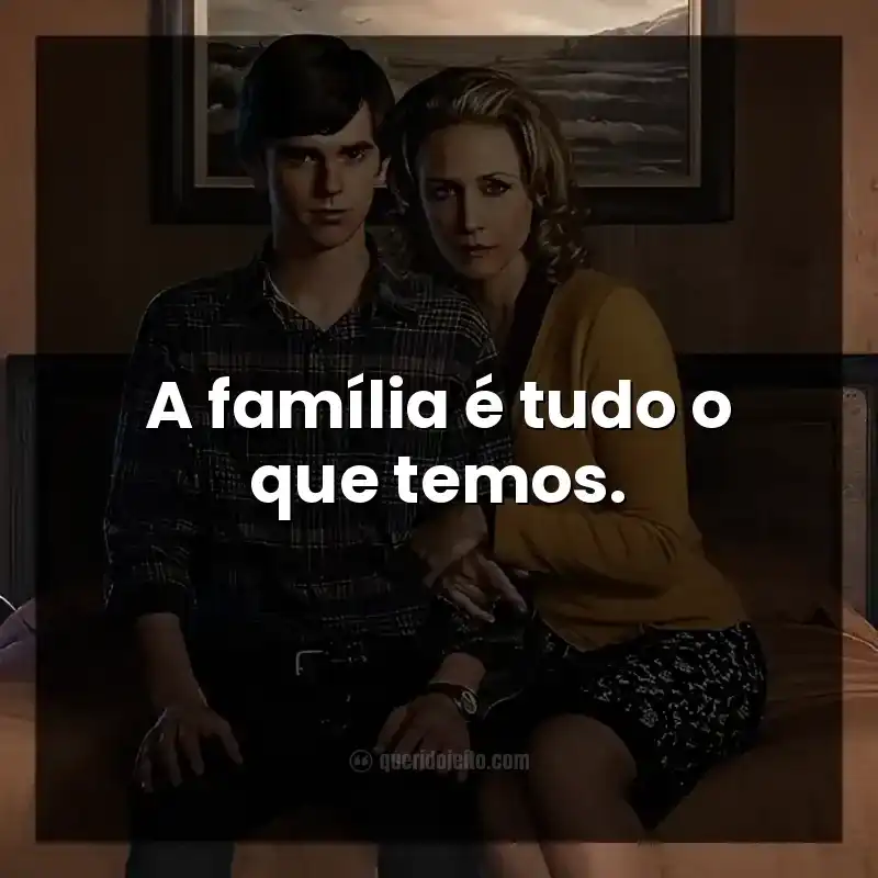 A família é tudo o que temos.