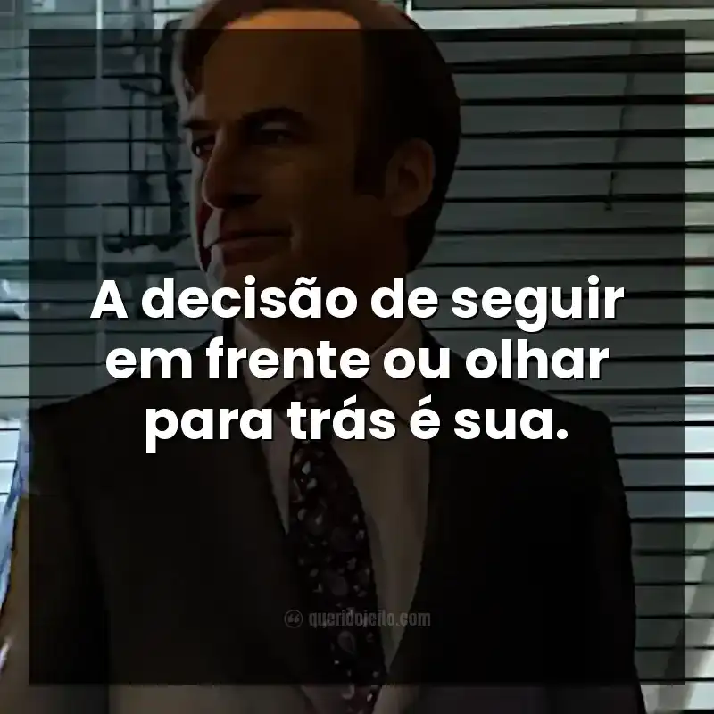 Frases da série Better Call Saul. A decisão de seguir em frente ou olhar para trás é sua.