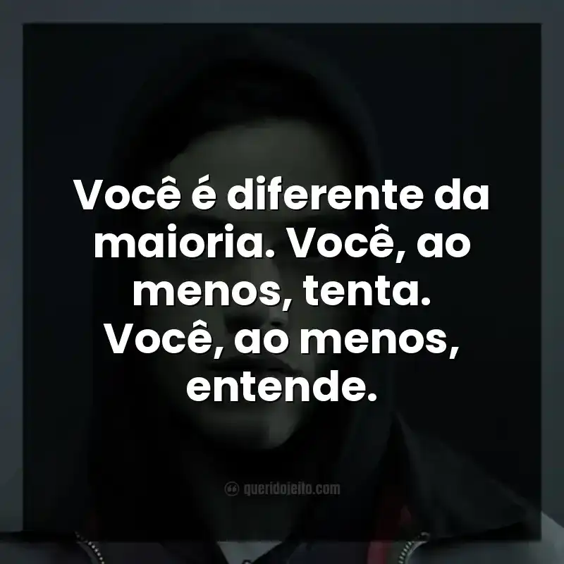 Você é diferente da maioria. Você, ao menos, tenta. Você, ao menos, entende.
