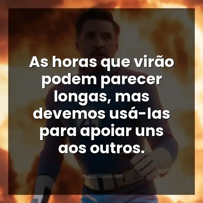 Frases do filme Quarteto Fantástico: Primeiros Passos. As horas que virão podem parecer longas, mas devemos usá-las para apoiar uns aos outros.