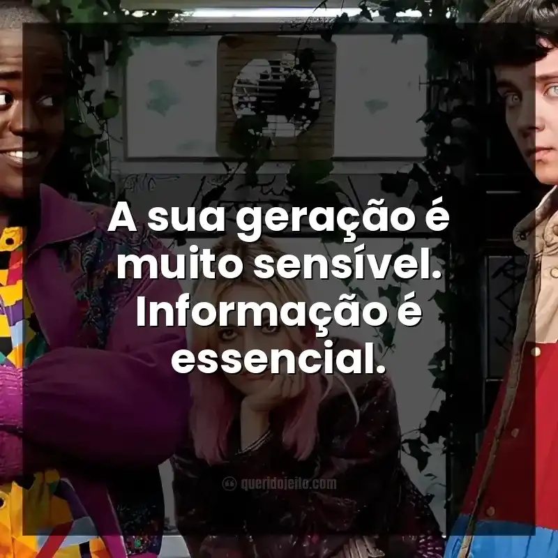 Frases da série Sex Education. A sua geração é muito sensível. Informação é essencial.