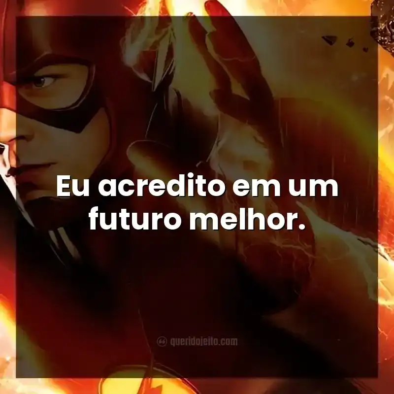 Frases da série The Flash. Eu acredito em um futuro melhor.