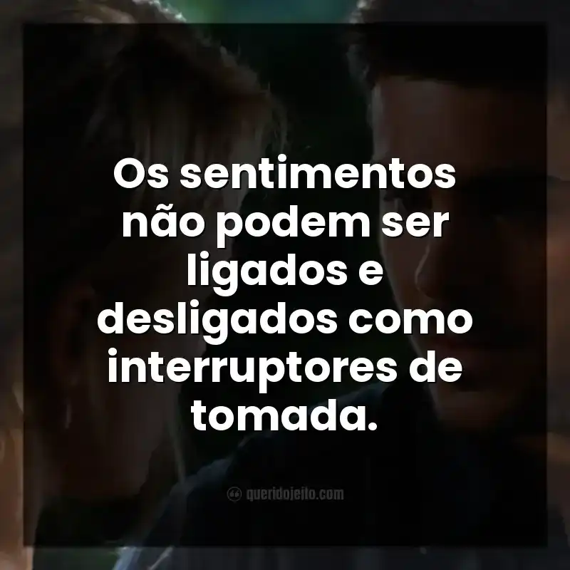Os sentimentos não podem ser ligados e desligados como interruptores de tomada.