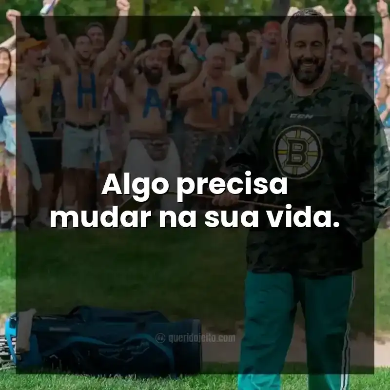Algo precisa mudar na sua vida.