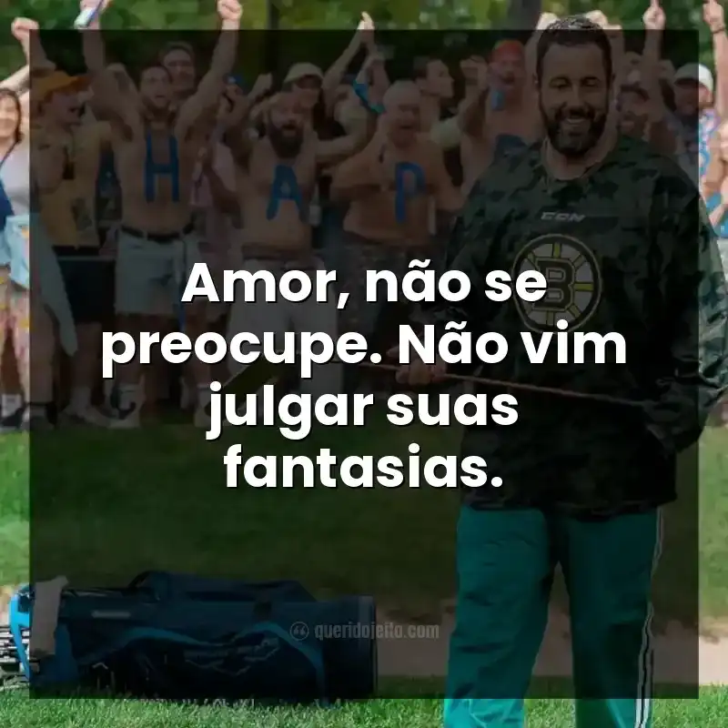 Frases do filme Um Maluco no Golfe 2. Amor, não se preocupe. Não vim julgar suas fantasias.
