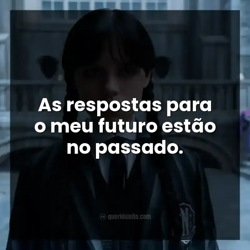 As respostas para o meu futuro estão no passado.