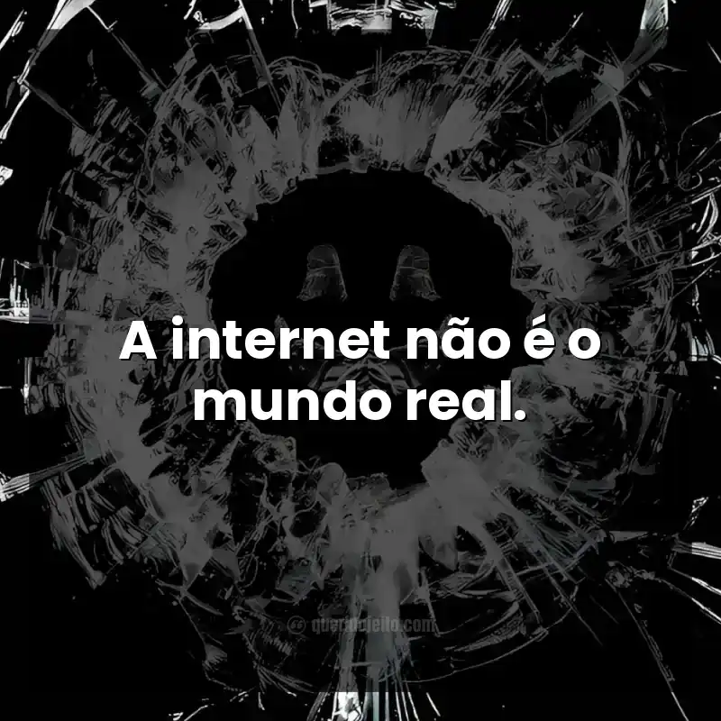 Frases da série Black Mirror. A internet não é o mundo real.