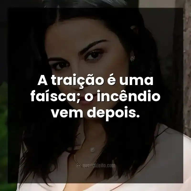 A traição é uma faísca; o incêndio vem depois.