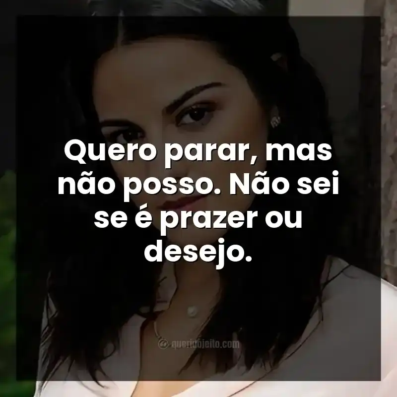 Quero parar, mas não posso. Não sei se é prazer ou desejo.