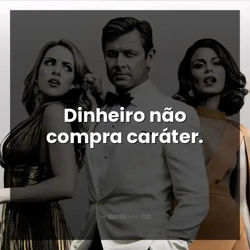 Dinheiro não compra caráter.