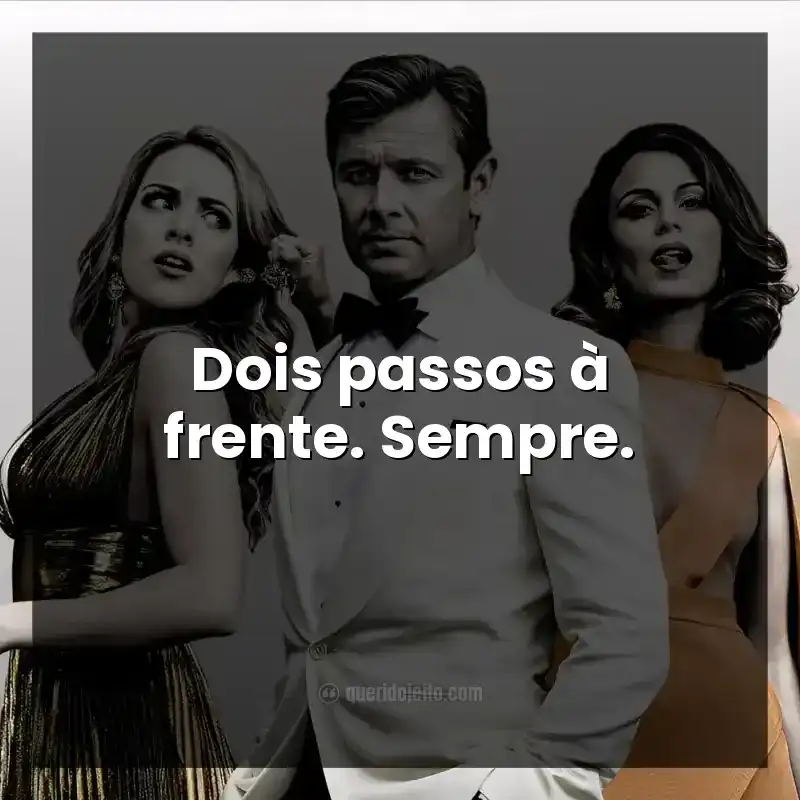 Frases da série Dinastia. Dois passos à frente. Sempre.