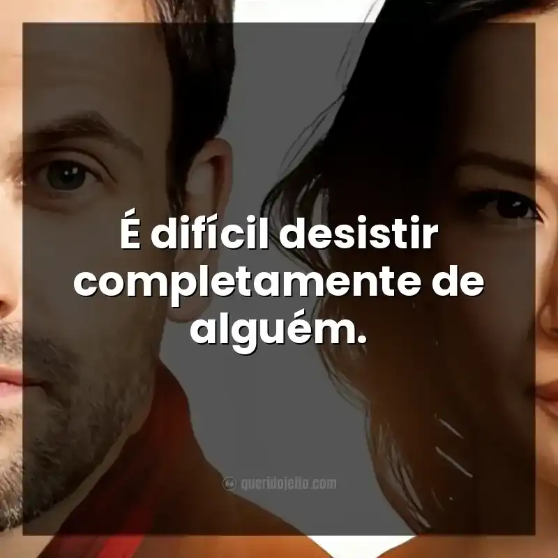 Frases da série Elementary. É difícil desistir completamente de alguém.
