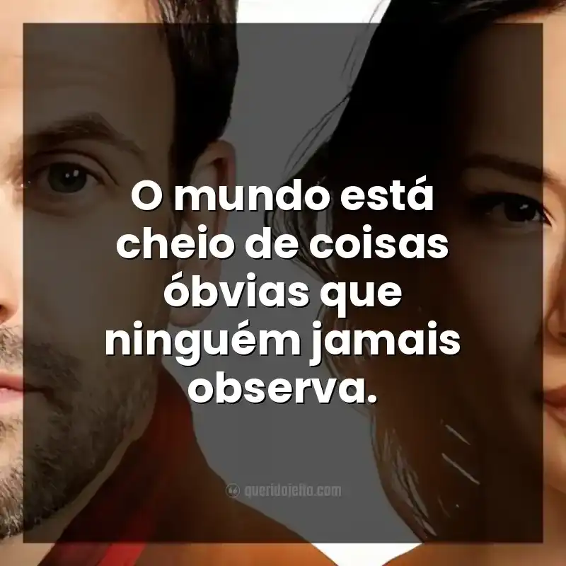 O mundo está cheio de coisas óbvias que ninguém jamais observa.