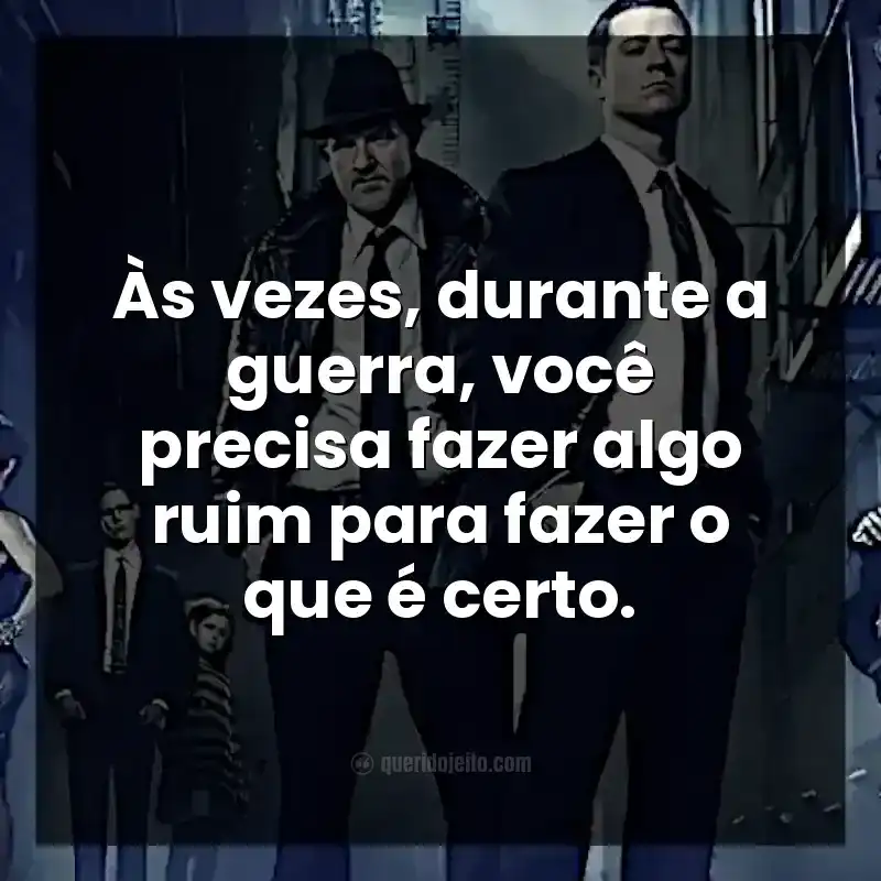 Às vezes, durante a guerra, você precisa fazer algo ruim para fazer o que é certo.