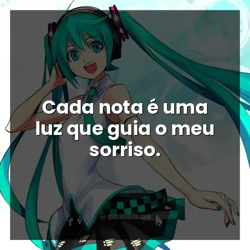 Frases de Hatsune Miku. Cada nota é uma luz que guia o meu sorriso.