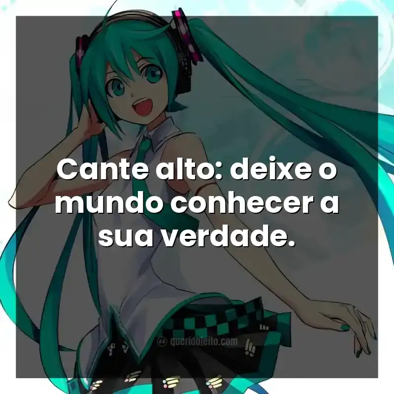 Cante alto: deixe o mundo conhecer a sua verdade.