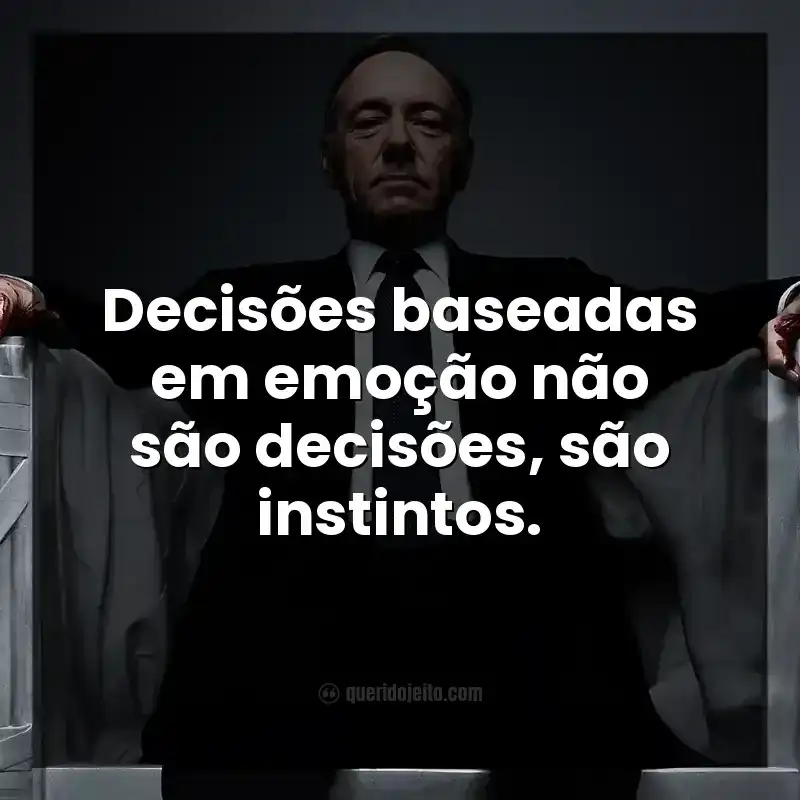 Decisões baseadas em emoção não são decisões, são instintos.