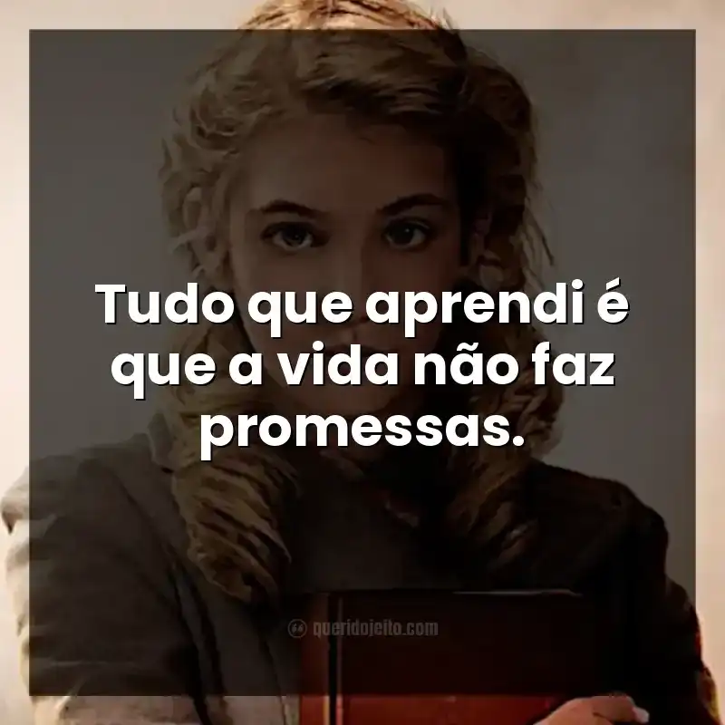Tudo que aprendi é que a vida não faz promessas.