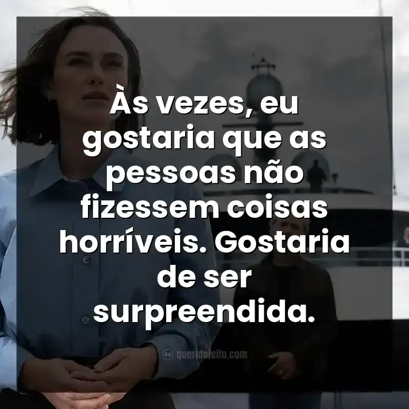 Às vezes, eu gostaria que as pessoas não fizessem coisas horríveis. Gostaria de ser surpreendida. Frases do filme A Mulher na Cabine 10