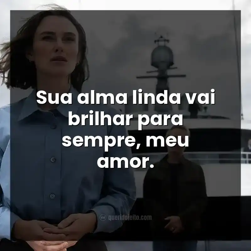 Sua alma linda vai brilhar para sempre, meu amor. Frases do filme A Mulher na Cabine 10