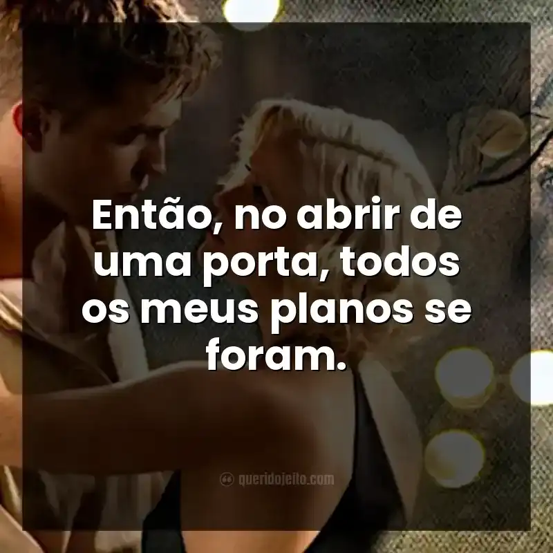 Então, no abrir de uma porta, todos os meus planos se foram.