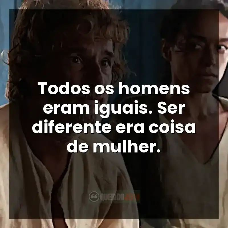 Todos os homens eram iguais. Ser diferente era coisa de mulher.