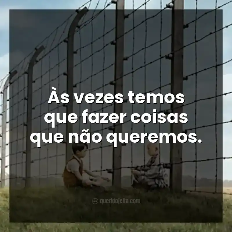 Às vezes temos que fazer coisas que não queremos. Frases do filme O Menino do Pijama Listrado