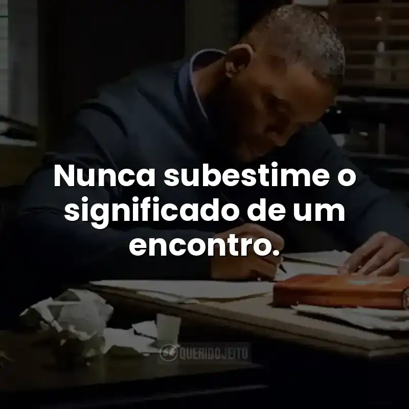 Nunca subestime o significado de um encontro. Frases do filme Beleza Oculta