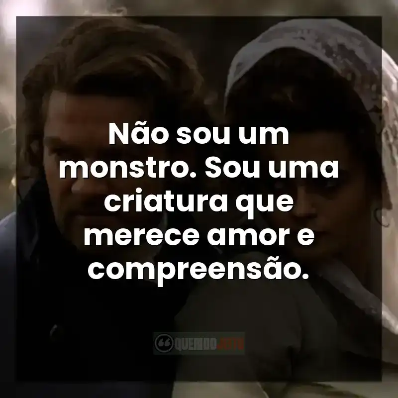 Frases do filme Frankenstein de Mary Shelley: Não sou um monstro. Sou uma criatura que merece amor e compreensão.