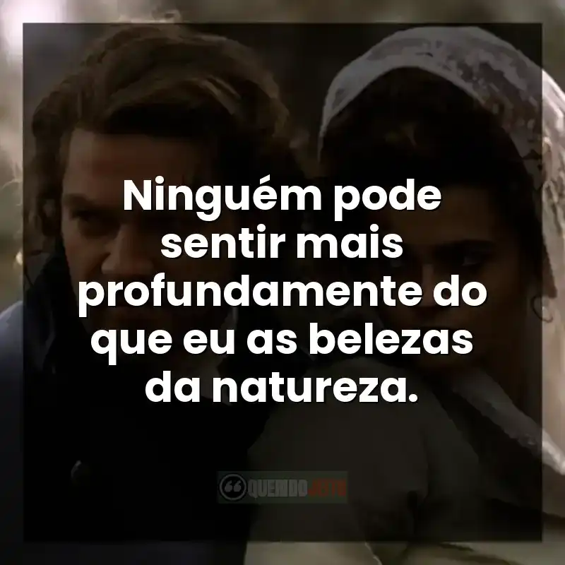 Ninguém pode sentir mais profundamente do que eu as belezas da natureza.