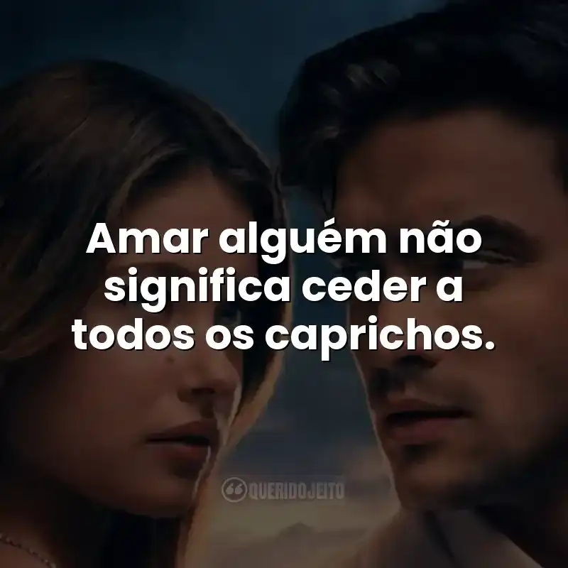 Amar alguém não significa ceder a todos os caprichos.