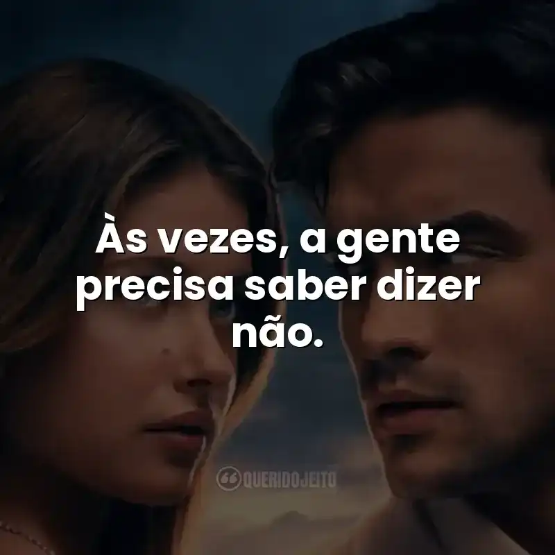 Às vezes, a gente precisa saber dizer não. Frases do filme Nossa Culpa