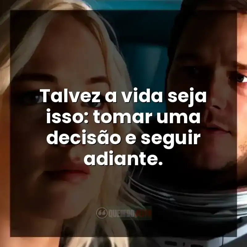 Talvez a vida seja isso: tomar uma decisão e seguir adiante. Frases do filme Passageiros