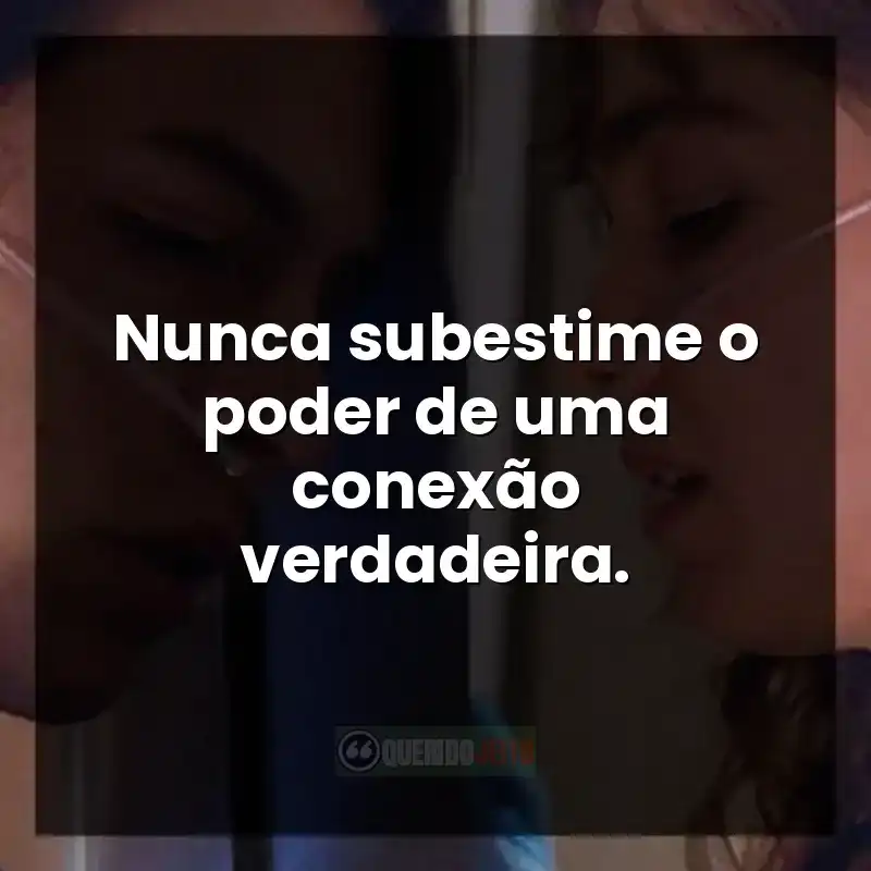 Nunca subestime o poder de uma conexão verdadeira.