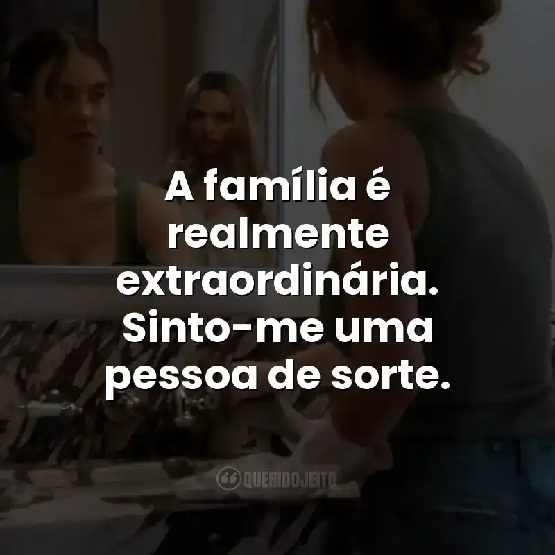 A família é realmente extraordinária. Sinto-me uma pessoa de sorte.